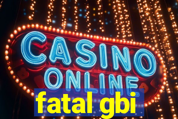 fatal gbi